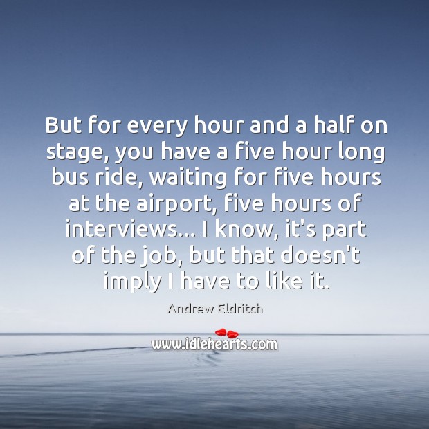 But for every hour and a half on stage, you have a Image