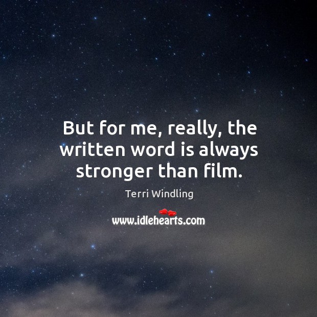 But for me, really, the written word is always stronger than film. Terri Windling Picture Quote