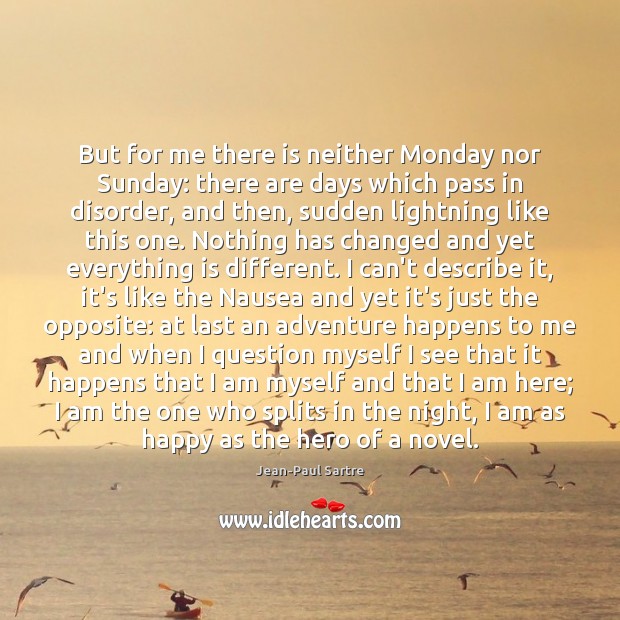 But for me there is neither Monday nor Sunday: there are days Jean-Paul Sartre Picture Quote
