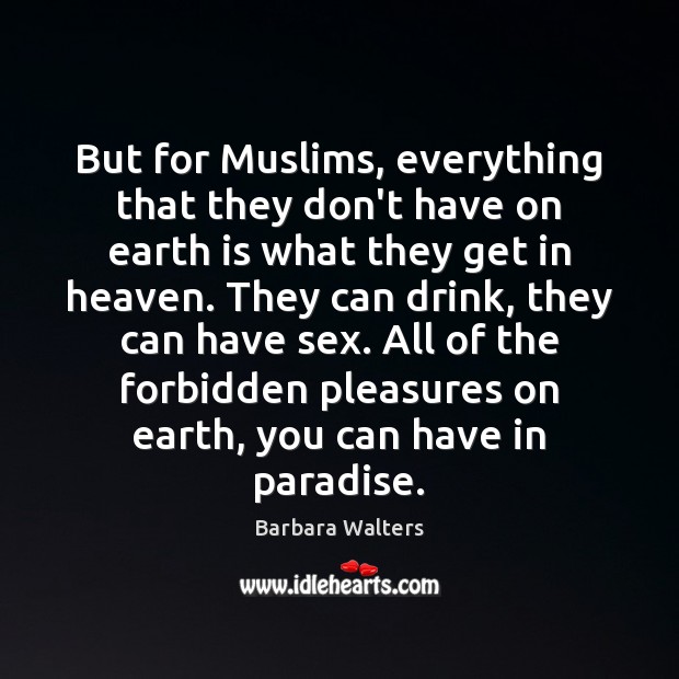 But for Muslims, everything that they don’t have on earth is what Barbara Walters Picture Quote