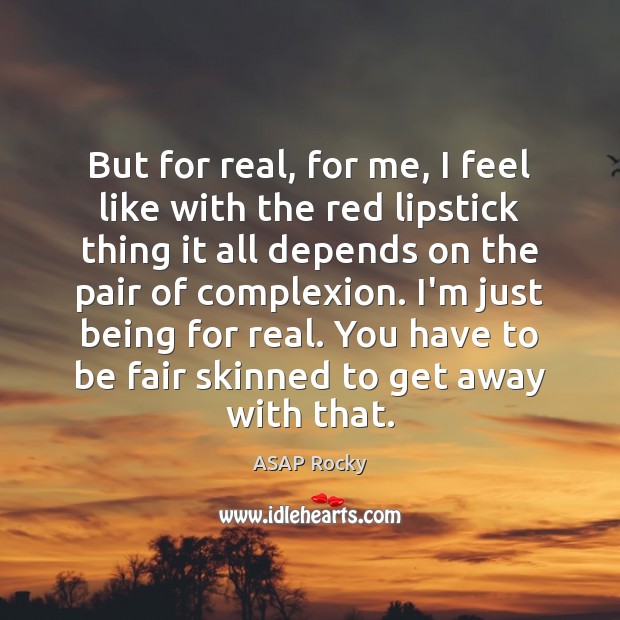 But for real, for me, I feel like with the red lipstick ASAP Rocky Picture Quote