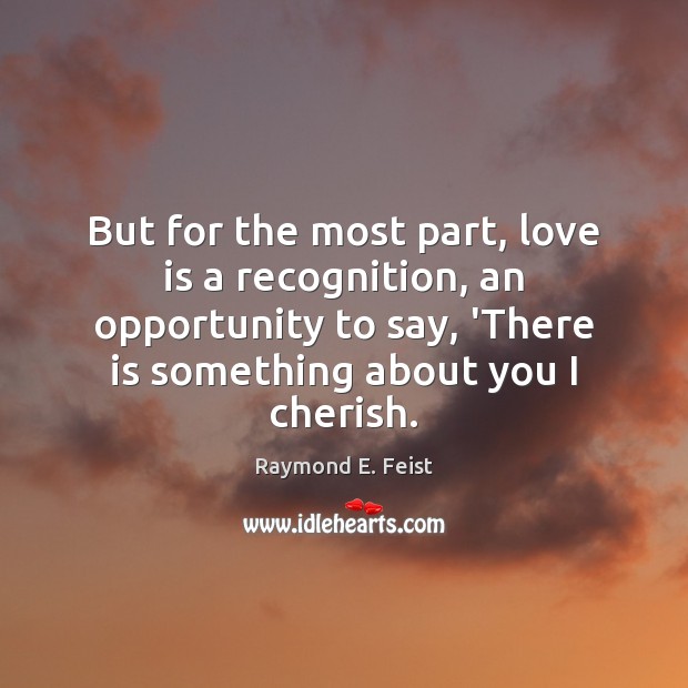 But for the most part, love is a recognition, an opportunity to Raymond E. Feist Picture Quote