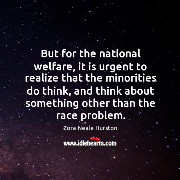 But for the national welfare, it is urgent to realize that the minorities do think Zora Neale Hurston Picture Quote