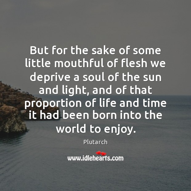 But for the sake of some little mouthful of flesh we deprive Image
