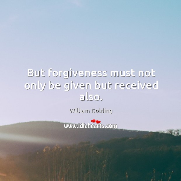 But forgiveness must not only be given but received also. William Golding Picture Quote