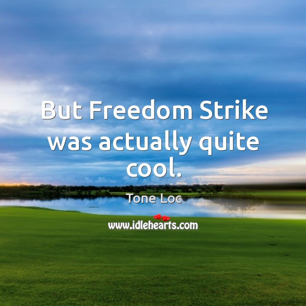But freedom strike was actually quite cool. Cool Quotes Image