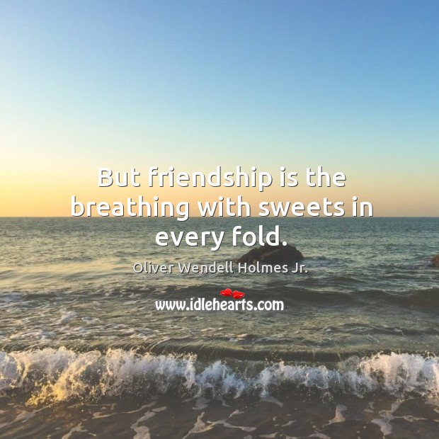 But friendship is the breathing with sweets in every fold. Image