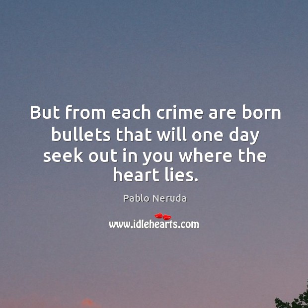 But from each crime are born bullets that will one day seek out in you where the heart lies. Crime Quotes Image