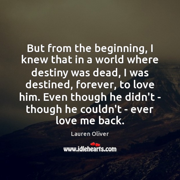 But from the beginning, I knew that in a world where destiny Lauren Oliver Picture Quote