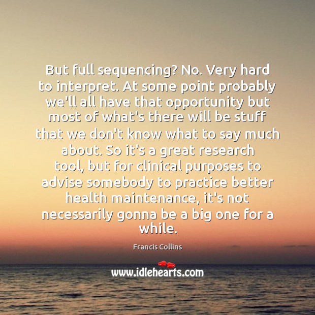 But full sequencing? No. Very hard to interpret. At some point probably Opportunity Quotes Image