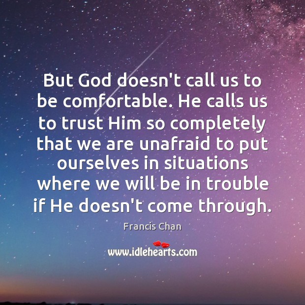 But God doesn’t call us to be comfortable. He calls us to Francis Chan Picture Quote