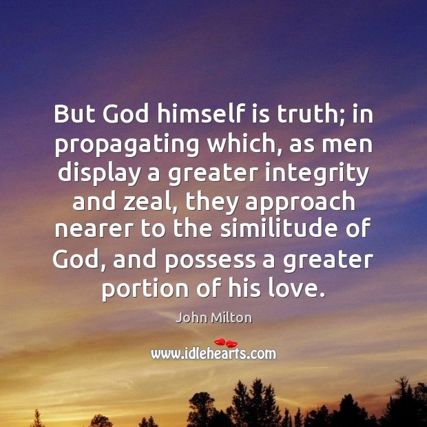 But God himself is truth; in propagating which, as men display a John Milton Picture Quote