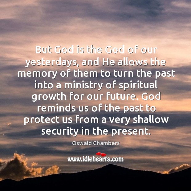 But God is the God of our yesterdays, and He allows the Oswald Chambers Picture Quote