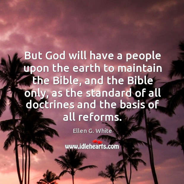 But God will have a people upon the earth to maintain the bible, and the bible only Ellen G. White Picture Quote