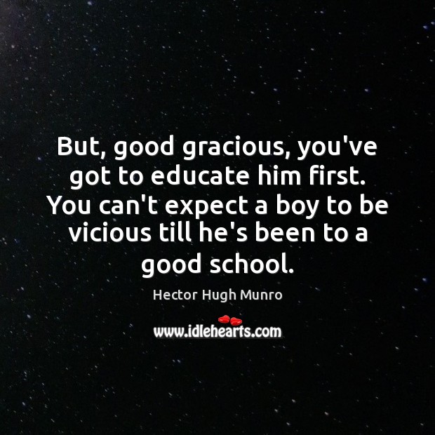 But, good gracious, you’ve got to educate him first. You can’t expect Expect Quotes Image