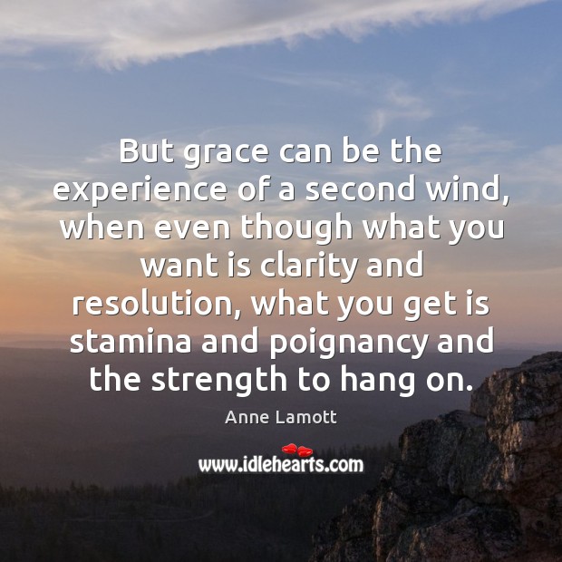 But grace can be the experience of a second wind, when even Anne Lamott Picture Quote