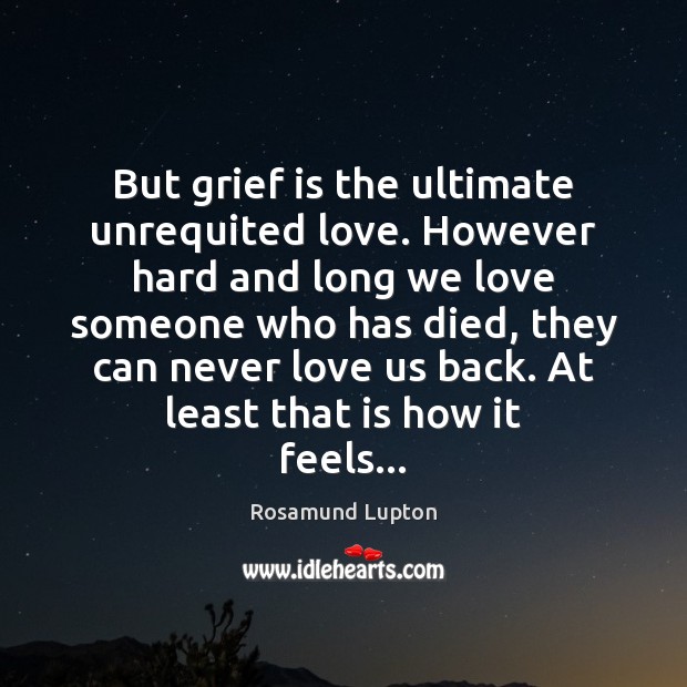 But grief is the ultimate unrequited love. However hard and long we Image