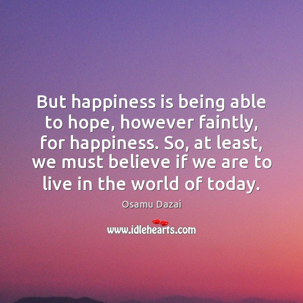 But happiness is being able to hope, however faintly, for happiness. So, Image