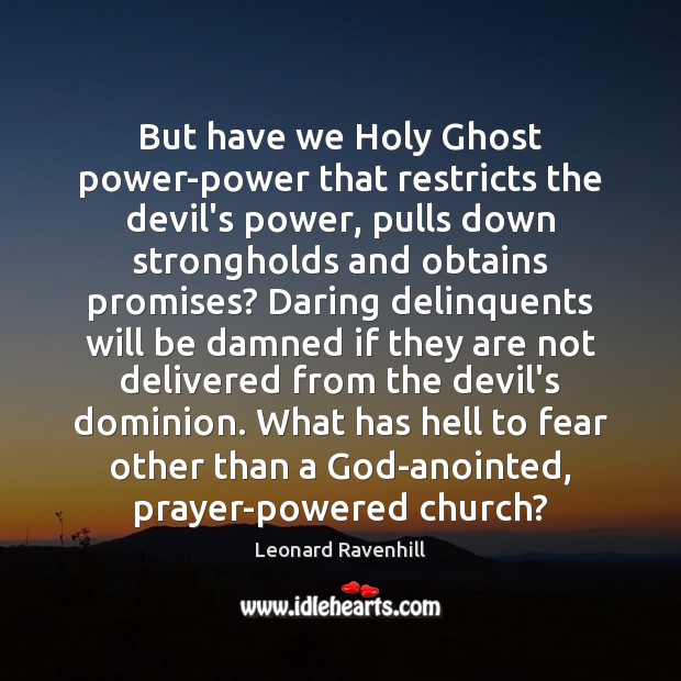 But have we Holy Ghost power-power that restricts the devil’s power, pulls Leonard Ravenhill Picture Quote