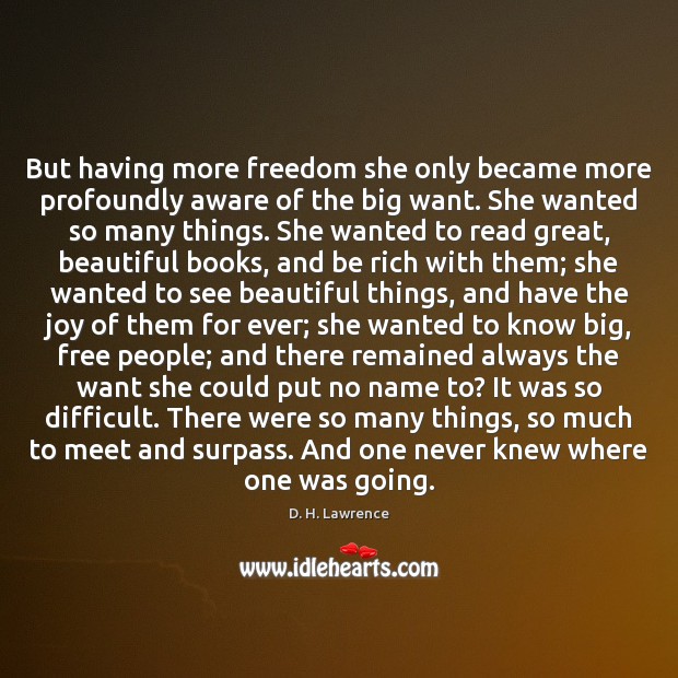 But having more freedom she only became more profoundly aware of the D. H. Lawrence Picture Quote