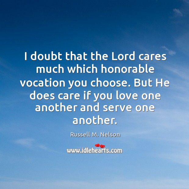 But he does care if you love one another and serve one another. Russell M. Nelson Picture Quote