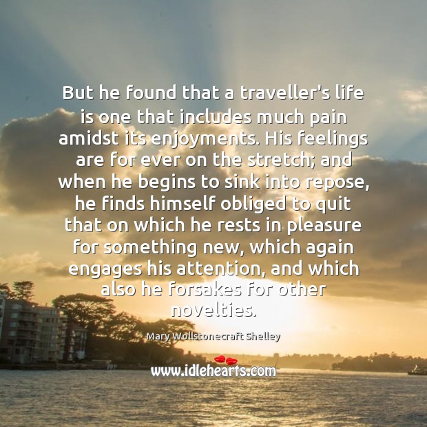 But he found that a traveller’s life is one that includes much Mary Wollstonecraft Shelley Picture Quote
