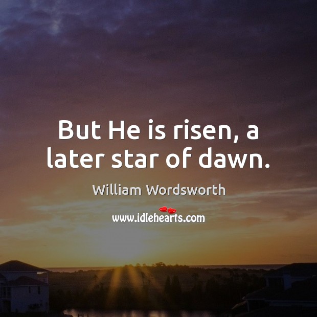 But He is risen, a later star of dawn. Image
