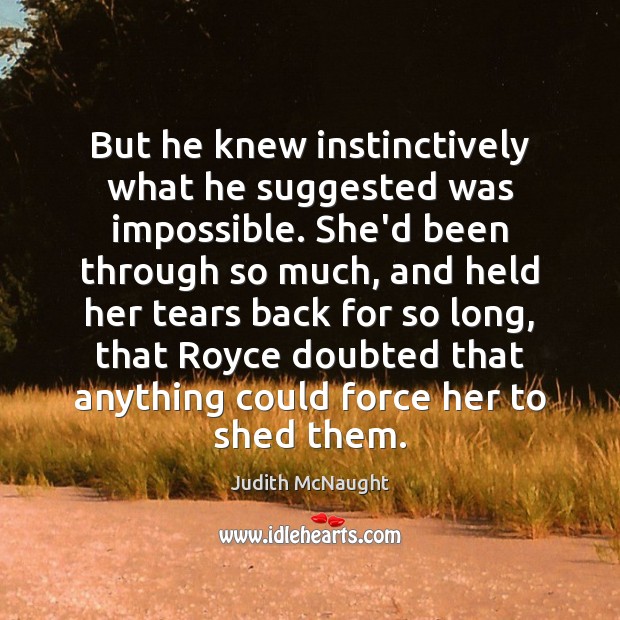 But he knew instinctively what he suggested was impossible. She’d been through Judith McNaught Picture Quote