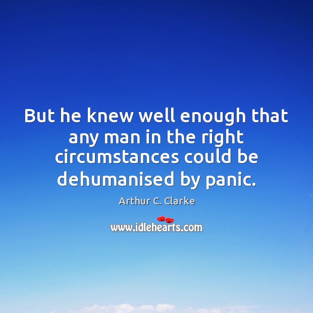 But he knew well enough that any man in the right circumstances Arthur C. Clarke Picture Quote
