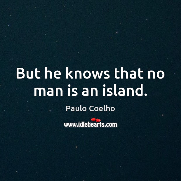 But he knows that no man is an island. Image
