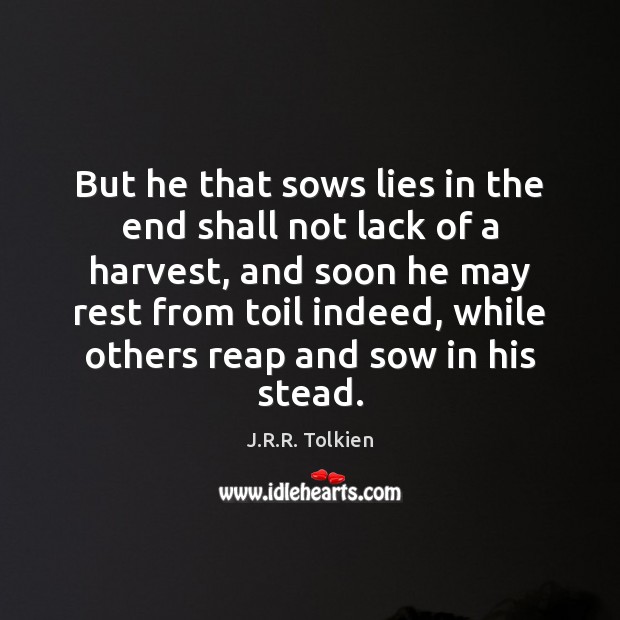 But he that sows lies in the end shall not lack of J.R.R. Tolkien Picture Quote