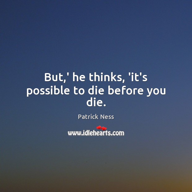 But,’ he thinks, ‘it’s possible to die before you die. Image
