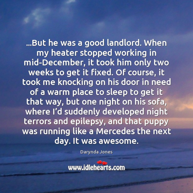 …But he was a good landlord. When my heater stopped working in Darynda Jones Picture Quote