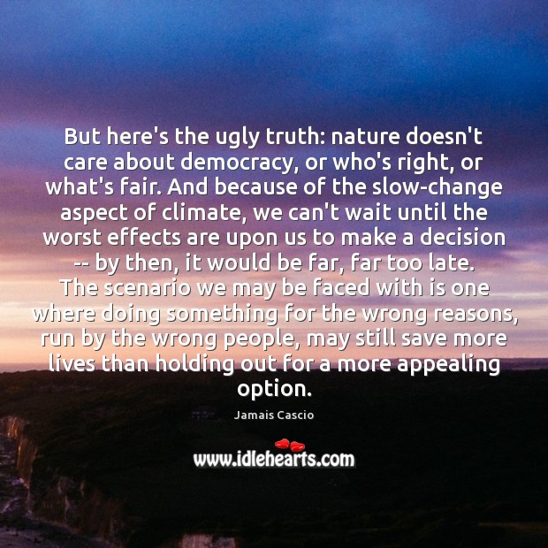 But here’s the ugly truth: nature doesn’t care about democracy, or who’s Jamais Cascio Picture Quote