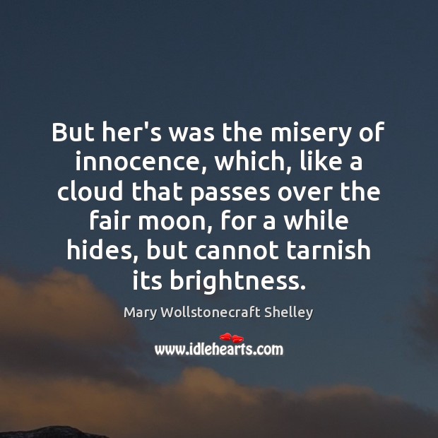 But her’s was the misery of innocence, which, like a cloud that Mary Wollstonecraft Shelley Picture Quote