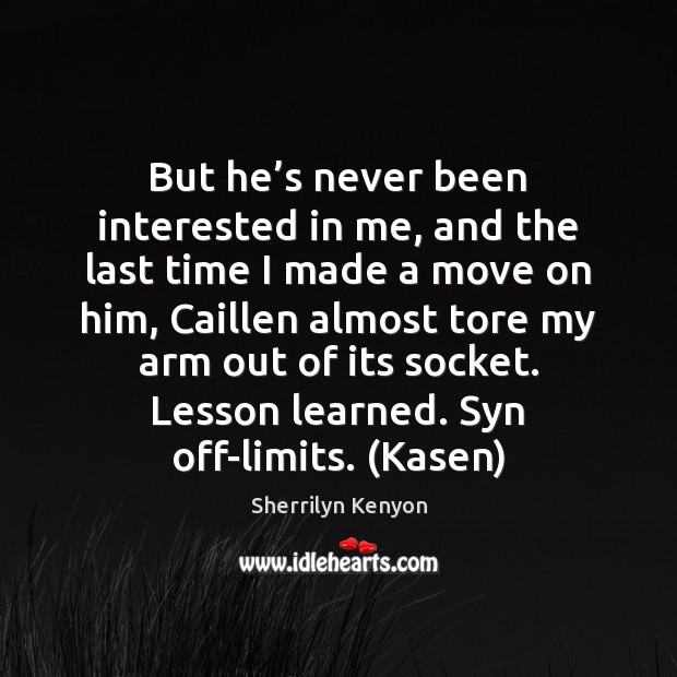 But he’s never been interested in me, and the last time Sherrilyn Kenyon Picture Quote