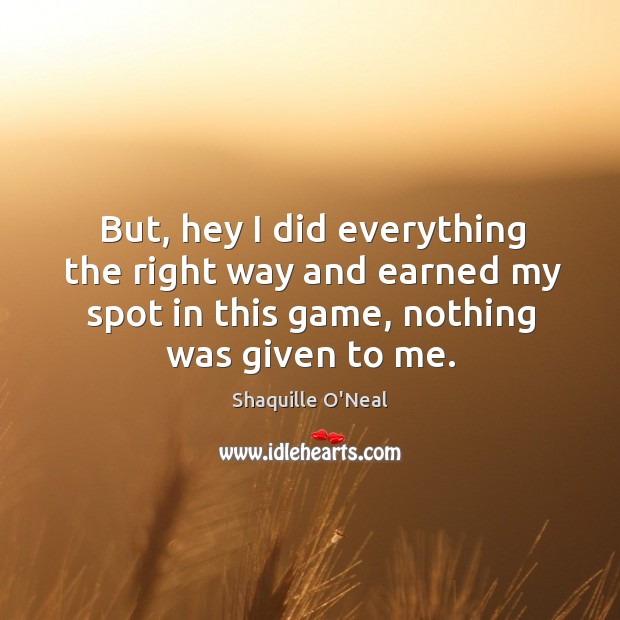 But, hey I did everything the right way and earned my spot in this game, nothing was given to me. Image
