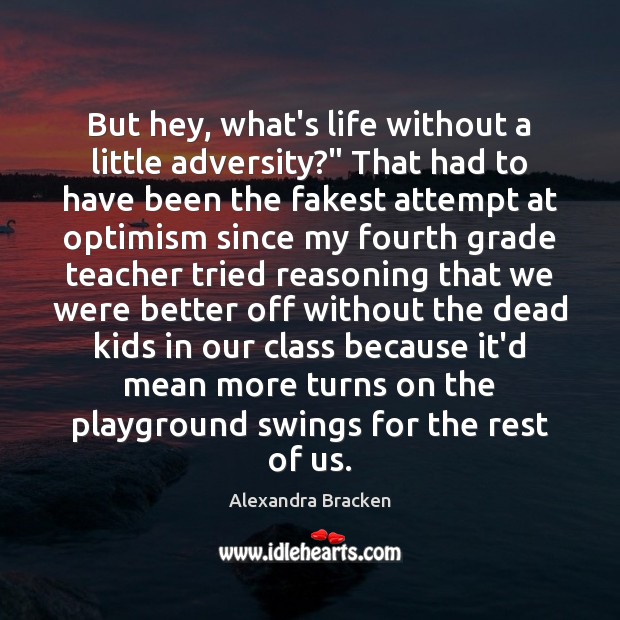 But hey, what’s life without a little adversity?” That had to have Alexandra Bracken Picture Quote