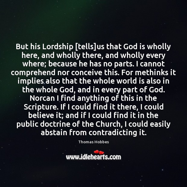 But his Lordship [tells]us that God is wholly here, and wholly Thomas Hobbes Picture Quote