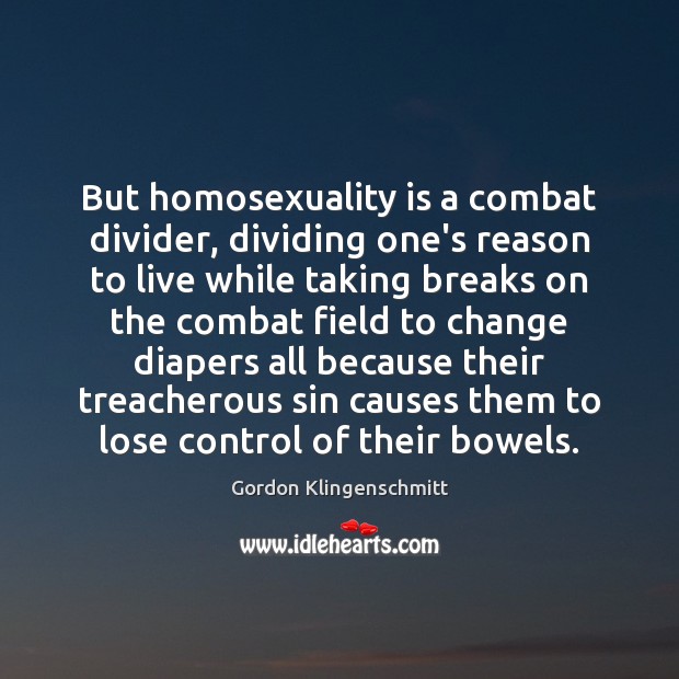 But homosexuality is a combat divider, dividing one’s reason to live while Gordon Klingenschmitt Picture Quote