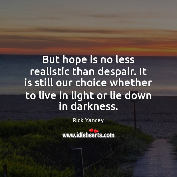 But hope is no less realistic than despair. It is still our Rick Yancey Picture Quote