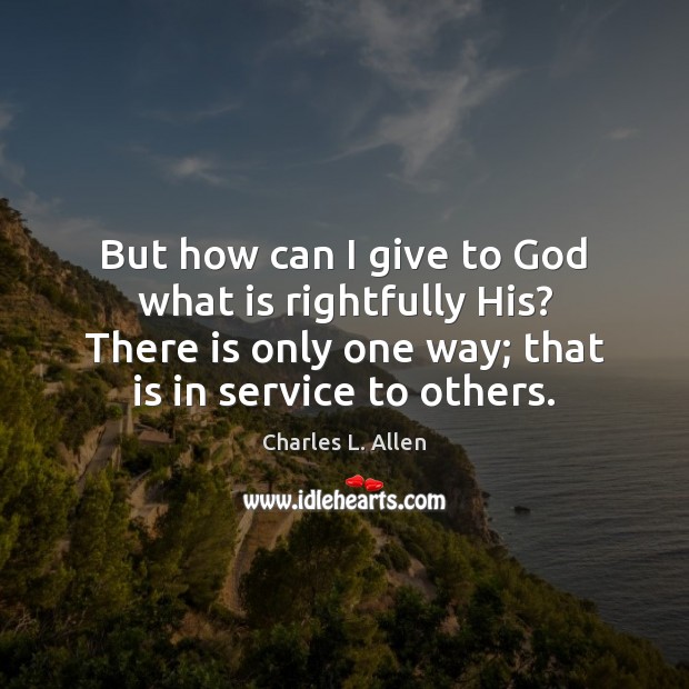 But how can I give to God what is rightfully His? There Charles L. Allen Picture Quote