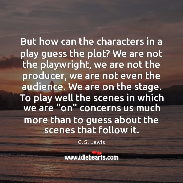 But how can the characters in a play guess the plot? We C. S. Lewis Picture Quote