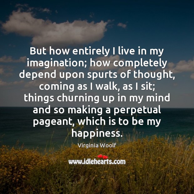 But how entirely I live in my imagination; how completely depend upon Virginia Woolf Picture Quote