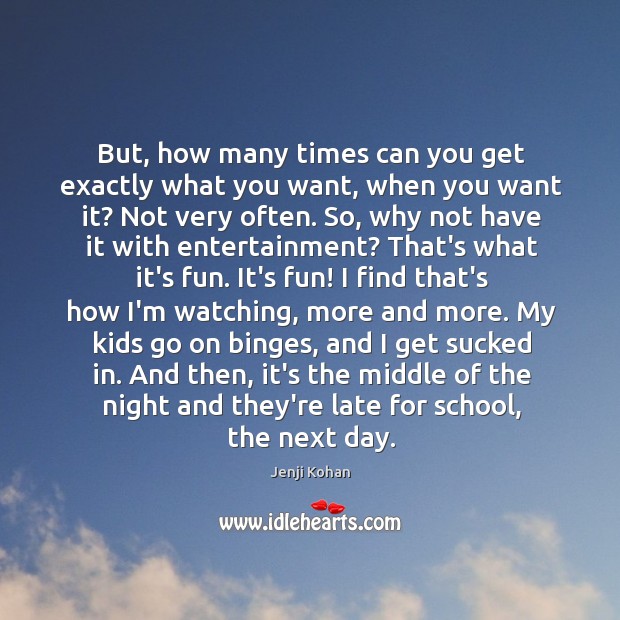 But, how many times can you get exactly what you want, when Jenji Kohan Picture Quote
