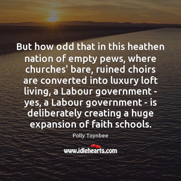 But how odd that in this heathen nation of empty pews, where Polly Toynbee Picture Quote