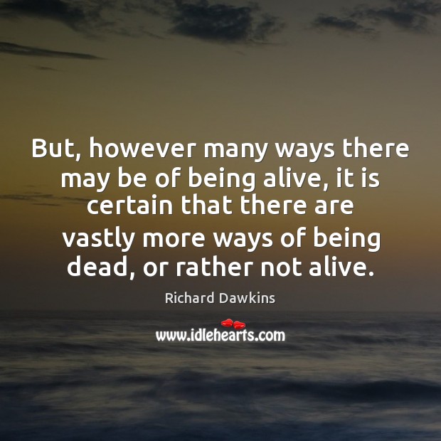 But, however many ways there may be of being alive, it is Richard Dawkins Picture Quote
