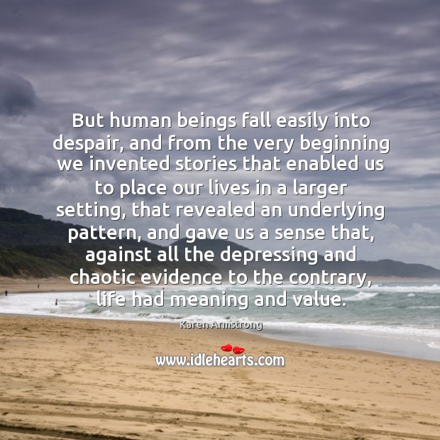 But human beings fall easily into despair, and from the very beginning Karen Armstrong Picture Quote