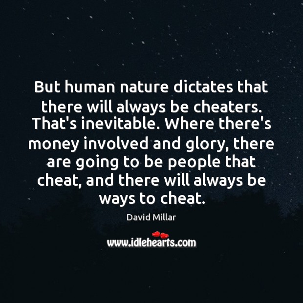 But human nature dictates that there will always be cheaters. That’s inevitable. Nature Quotes Image