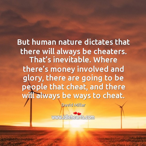 But human nature dictates that there will always be cheaters. That’s inevitable. Image